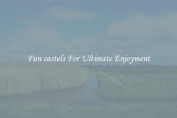 Fun castels For Ultimate Enjoyment