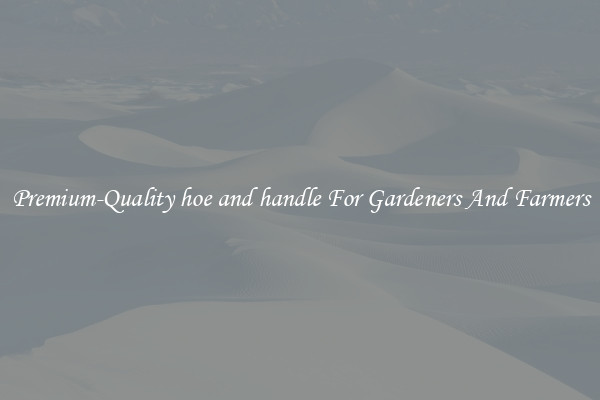 Premium-Quality hoe and handle For Gardeners And Farmers