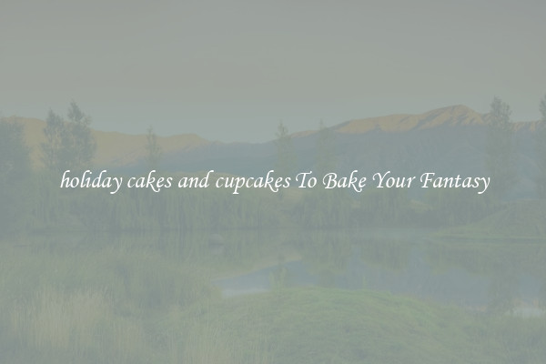 holiday cakes and cupcakes To Bake Your Fantasy
