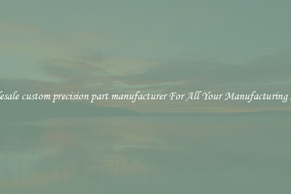 Wholesale custom precision part manufacturer For All Your Manufacturing Needs