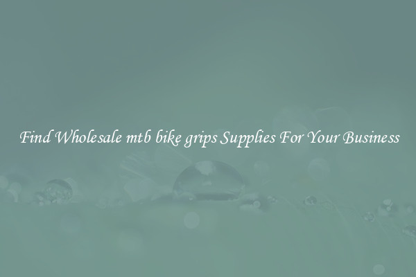 Find Wholesale mtb bike grips Supplies For Your Business