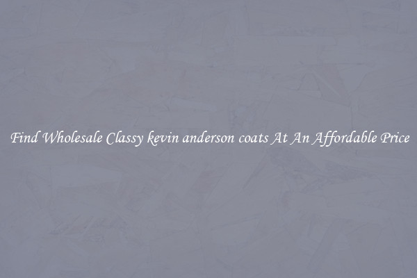 Find Wholesale Classy kevin anderson coats At An Affordable Price