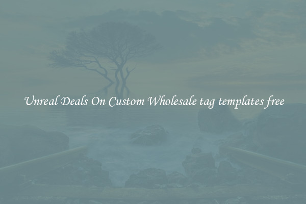 Unreal Deals On Custom Wholesale tag templates free