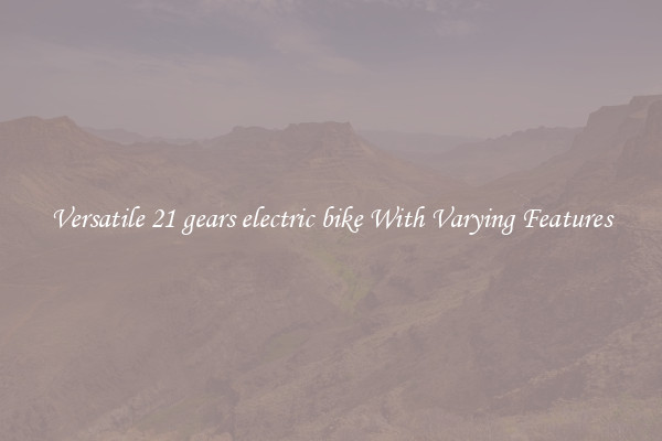 Versatile 21 gears electric bike With Varying Features