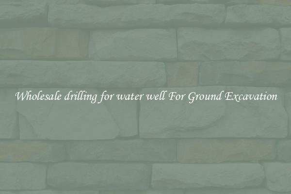 Wholesale drilling for water well For Ground Excavation
