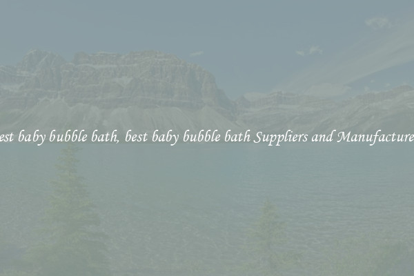 best baby bubble bath, best baby bubble bath Suppliers and Manufacturers