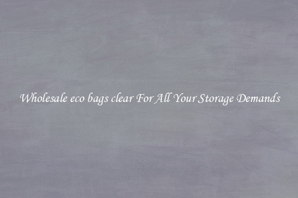 Wholesale eco bags clear For All Your Storage Demands