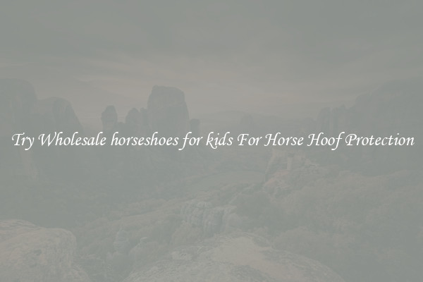 Try Wholesale horseshoes for kids For Horse Hoof Protection