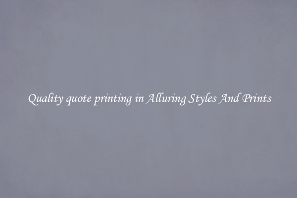 Quality quote printing in Alluring Styles And Prints