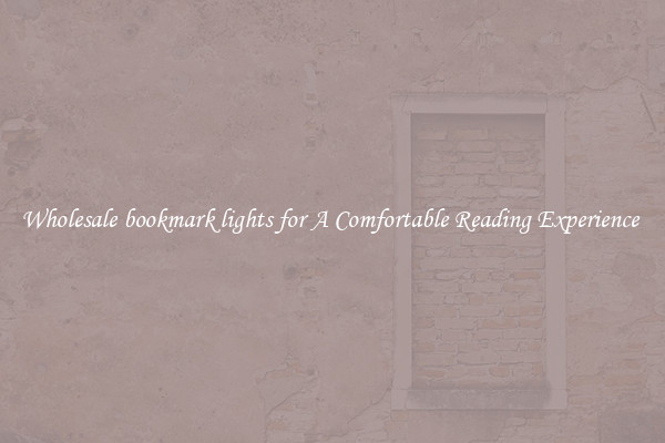 Wholesale bookmark lights for A Comfortable Reading Experience 