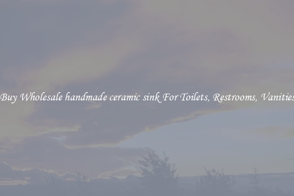 Buy Wholesale handmade ceramic sink For Toilets, Restrooms, Vanities