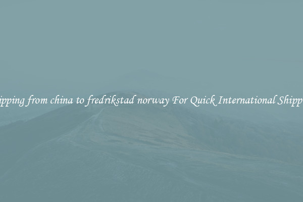 shipping from china to fredrikstad norway For Quick International Shipping