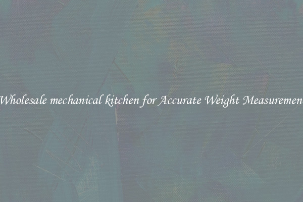 Wholesale mechanical kitchen for Accurate Weight Measurement