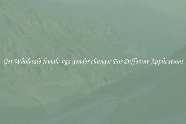 Get Wholesale female vga gender changer For Different Applications