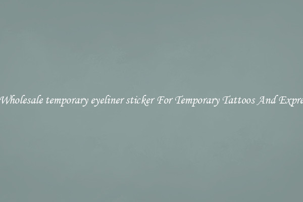 Buy Wholesale temporary eyeliner sticker For Temporary Tattoos And Expression