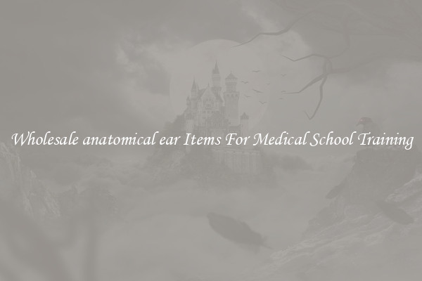 Wholesale anatomical ear Items For Medical School Training