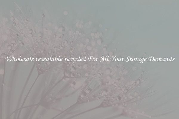 Wholesale resealable recycled For All Your Storage Demands