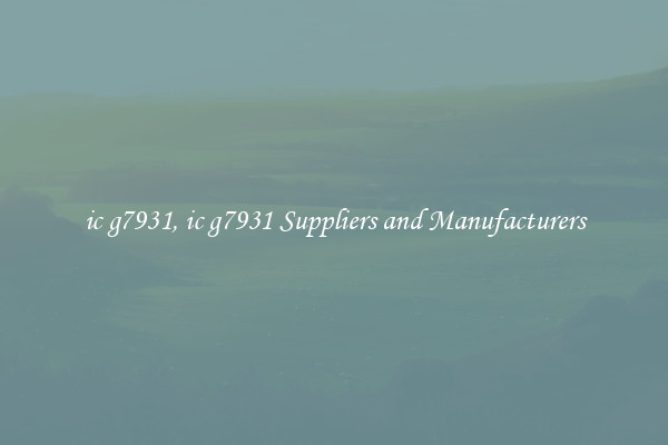ic g7931, ic g7931 Suppliers and Manufacturers