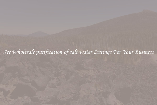 See Wholesale purification of salt water Listings For Your Business