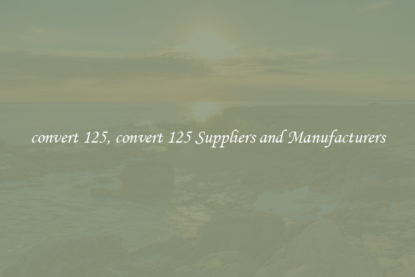 convert 125, convert 125 Suppliers and Manufacturers