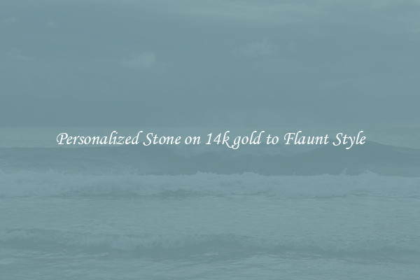 Personalized Stone on 14k gold to Flaunt Style