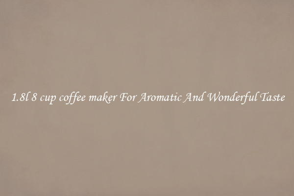 1.8l 8 cup coffee maker For Aromatic And Wonderful Taste