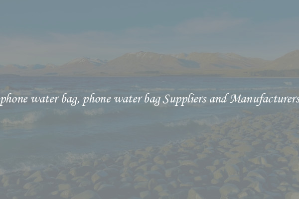 phone water bag, phone water bag Suppliers and Manufacturers