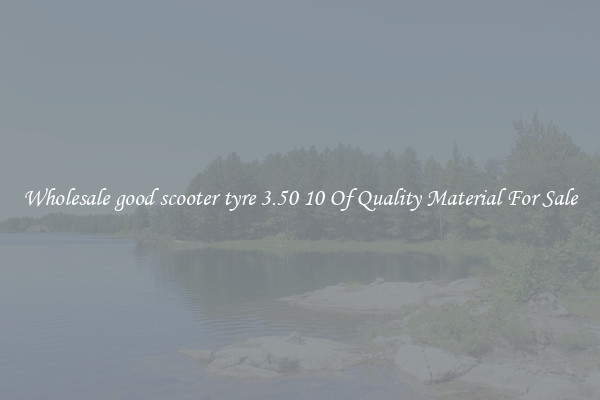 Wholesale good scooter tyre 3.50 10 Of Quality Material For Sale