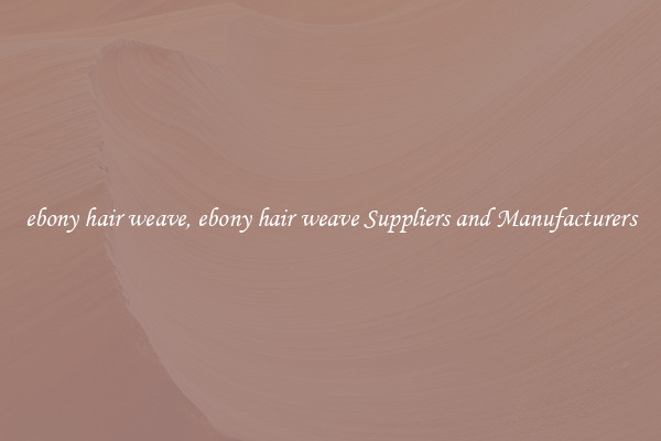 ebony hair weave, ebony hair weave Suppliers and Manufacturers