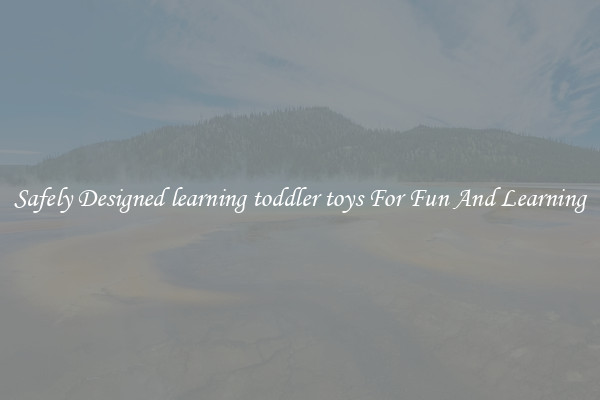 Safely Designed learning toddler toys For Fun And Learning