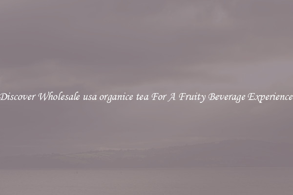 Discover Wholesale usa organice tea For A Fruity Beverage Experience 
