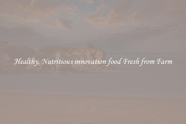 Healthy, Nutritious innovation food Fresh from Farm