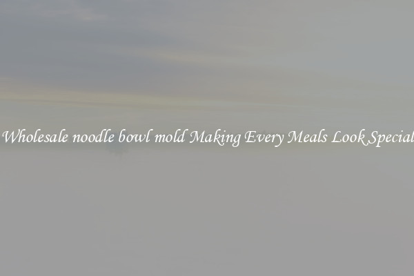 Wholesale noodle bowl mold Making Every Meals Look Special