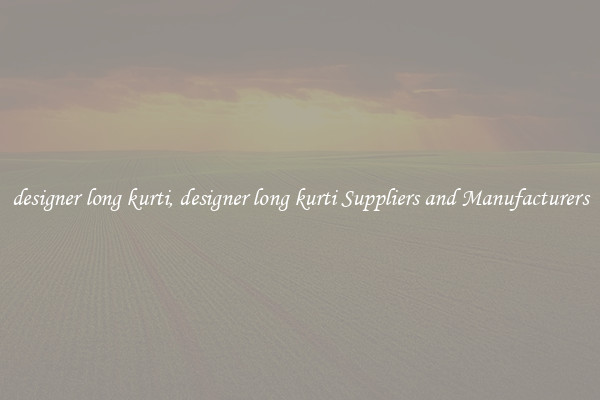 designer long kurti, designer long kurti Suppliers and Manufacturers