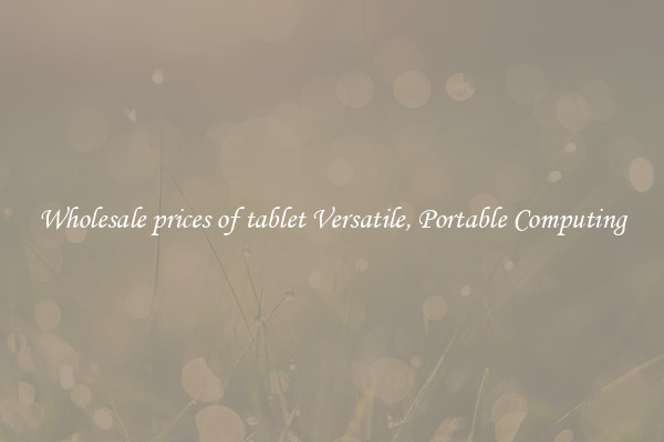 Wholesale prices of tablet Versatile, Portable Computing