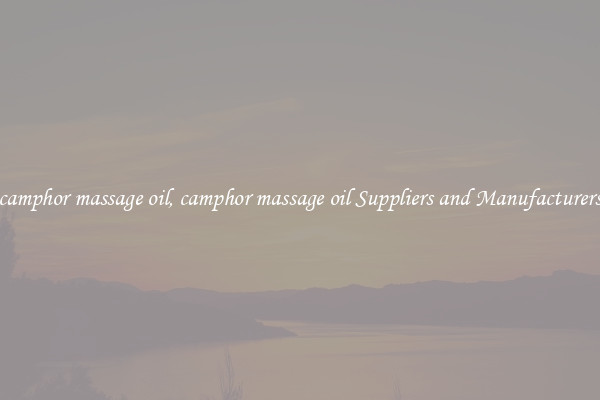 camphor massage oil, camphor massage oil Suppliers and Manufacturers
