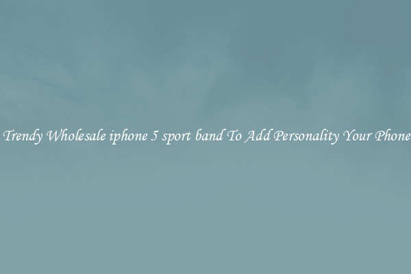Trendy Wholesale iphone 5 sport band To Add Personality Your Phone