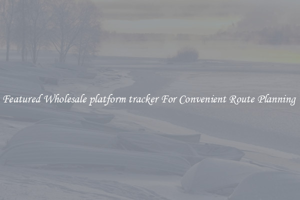 Featured Wholesale platform tracker For Convenient Route Planning 