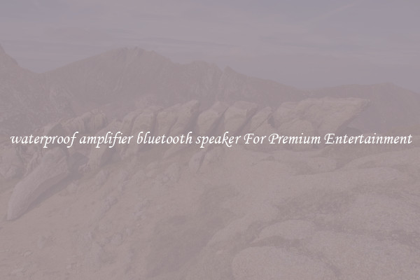 waterproof amplifier bluetooth speaker For Premium Entertainment