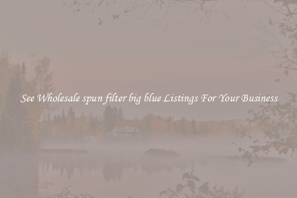 See Wholesale spun filter big blue Listings For Your Business