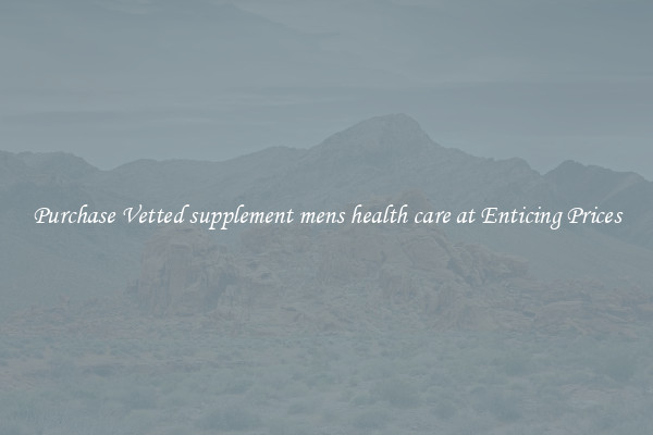 Purchase Vetted supplement mens health care at Enticing Prices