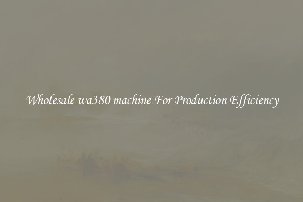 Wholesale wa380 machine For Production Efficiency