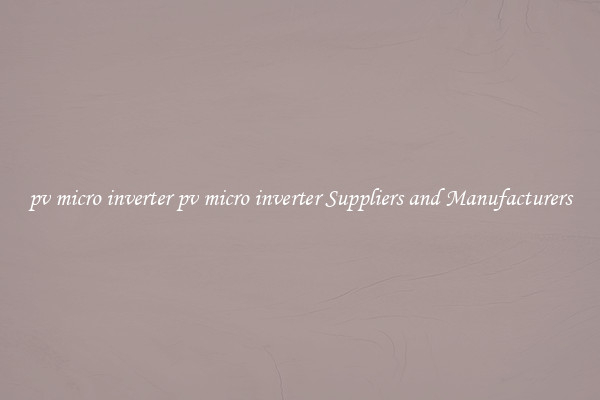 pv micro inverter pv micro inverter Suppliers and Manufacturers