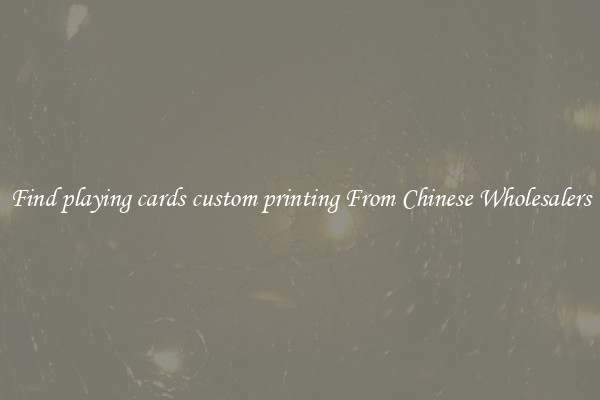 Find playing cards custom printing From Chinese Wholesalers