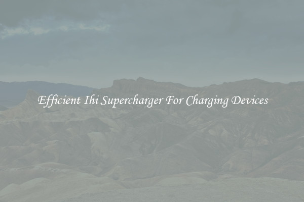 Efficient Ihi Supercharger For Charging Devices