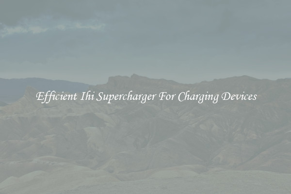 Efficient Ihi Supercharger For Charging Devices