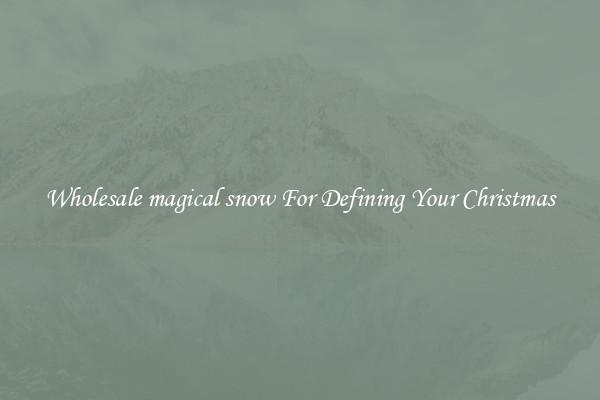 Wholesale magical snow For Defining Your Christmas