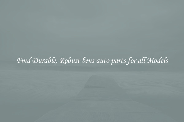 Find Durable, Robust bens auto parts for all Models