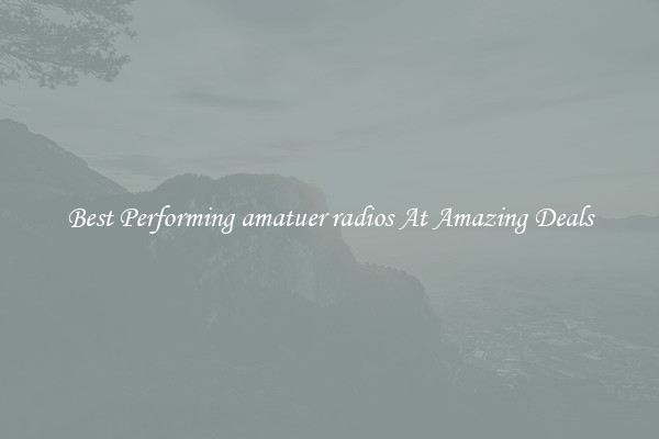 Best Performing amatuer radios At Amazing Deals