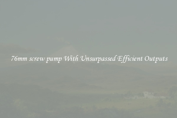 76mm screw pump With Unsurpassed Efficient Outputs